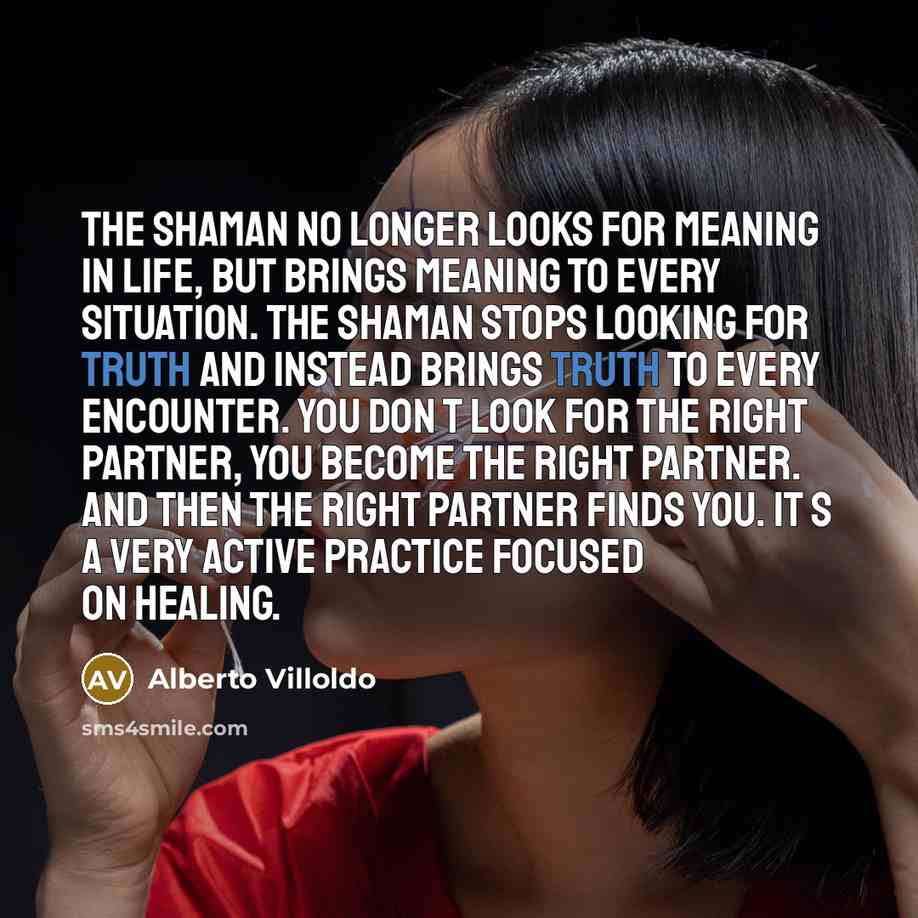 “The shaman no longer looks for meaning in life, but…” quote by Alberto Villoldo