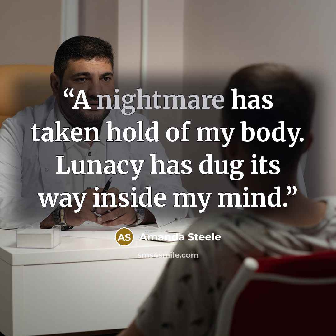 “A nightmare has taken hold of my body. Lunacy has dug its way inside my mind.” quote by Amanda Steele