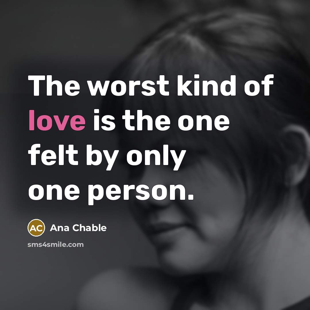 “The worst kind of love is the one felt by…” quote by Ana Chable