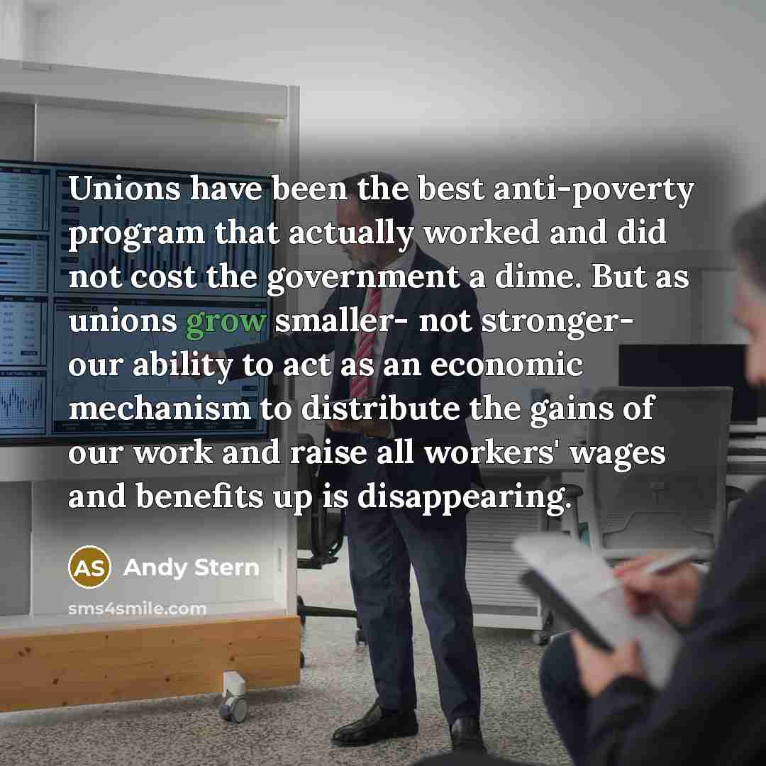 “Unions have been the best anti-poverty program that actually worked…” quote by Andy Stern
