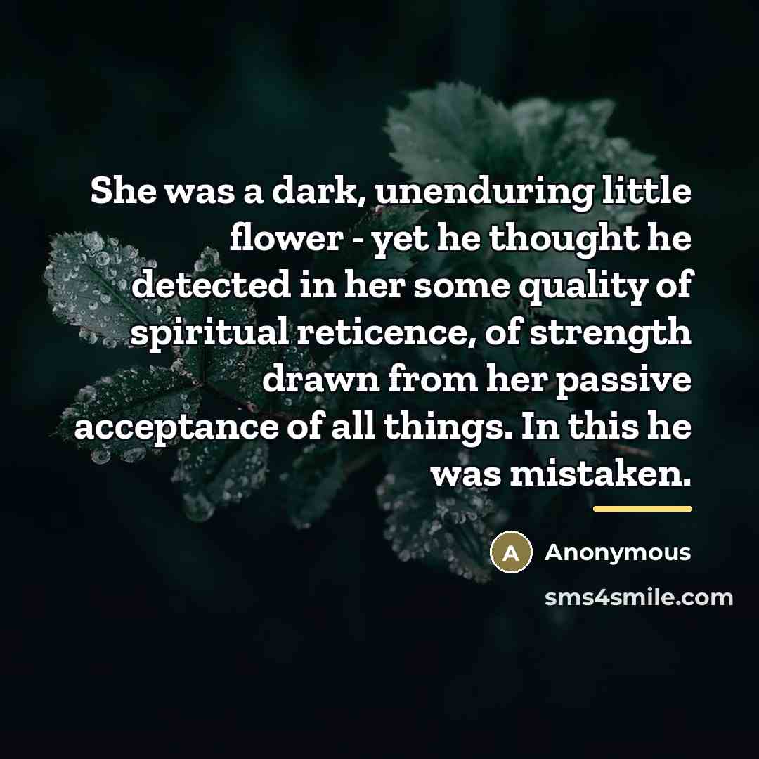 “She was a dark, unenduring little flower - yet he…” quote by Anonymous