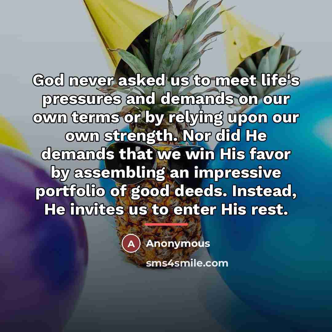 “God never asked us to meet life's pressures and demands…” quote by Anonymous