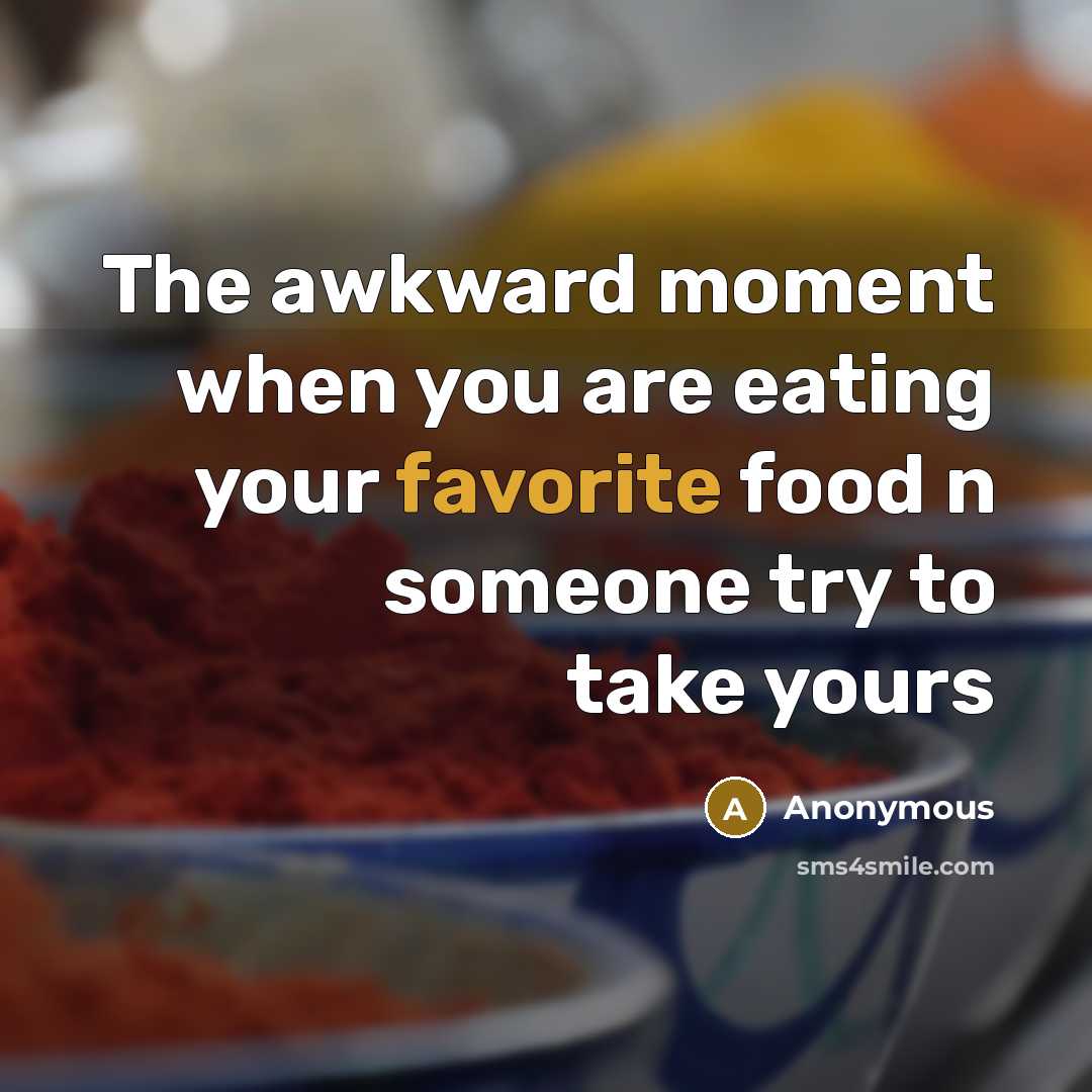 “The awkward moment when you are eating your favorite food n someone try to take yours” quote by Anonymous
