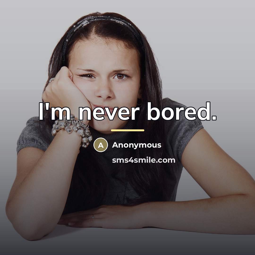 “I'm never bored.…” quote by Anonymous