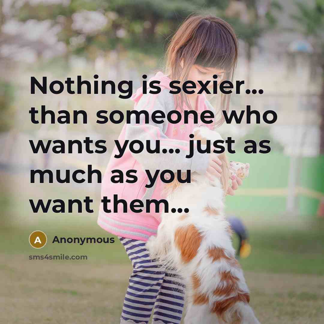 “Nothing is sexier... than someone who wants you... just as…” quote by Anonymous