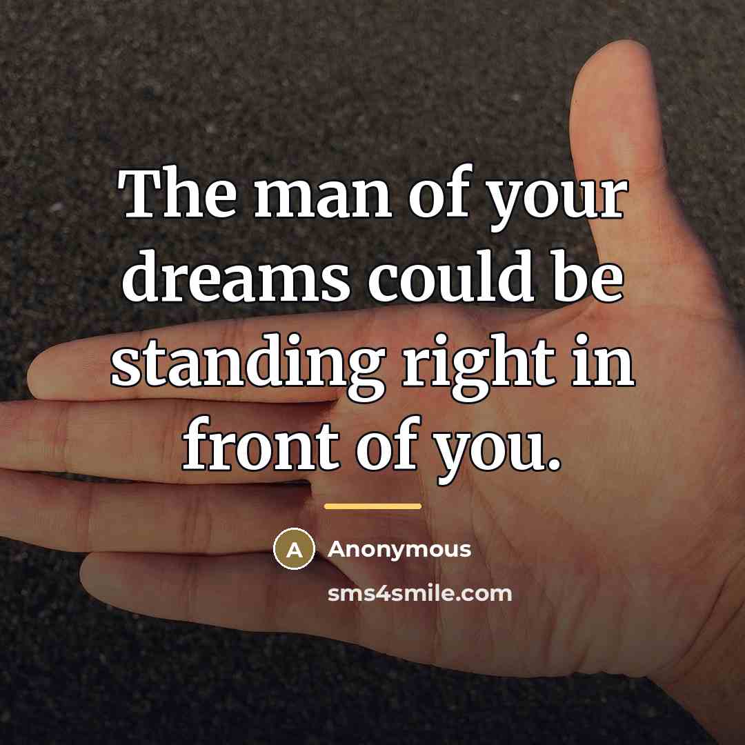 “The man of your dreams could be standing right in…” quote by Anonymous