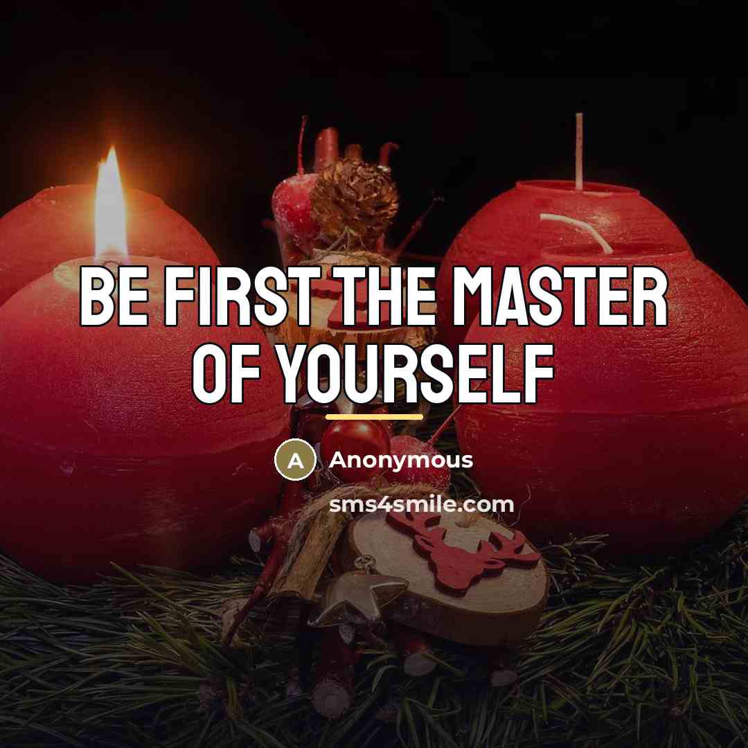 “Be first the master of yourself…” quote by Anonymous