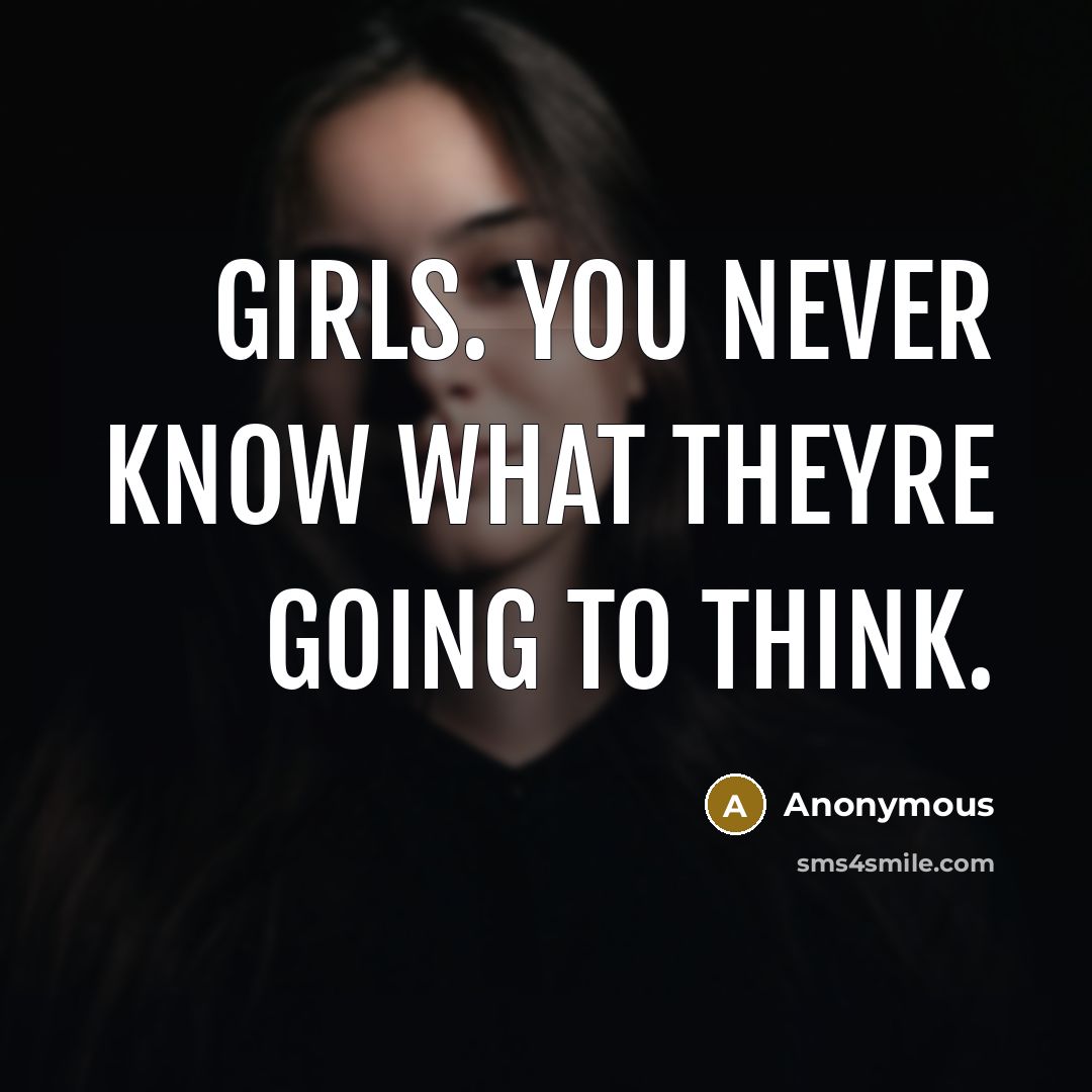 “Girls. You never know what theyre going to think.…” quote by Anonymous