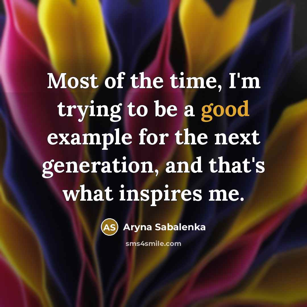 “Most of the time, I'm trying to be a good…” quote by Aryna Sabalenka