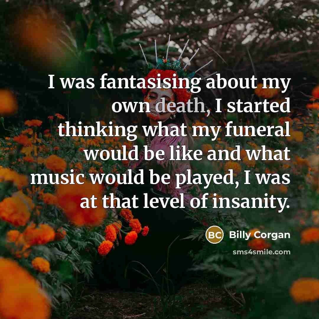 “I was fantasising about my own death, I started thinking…” quote by Billy Corgan