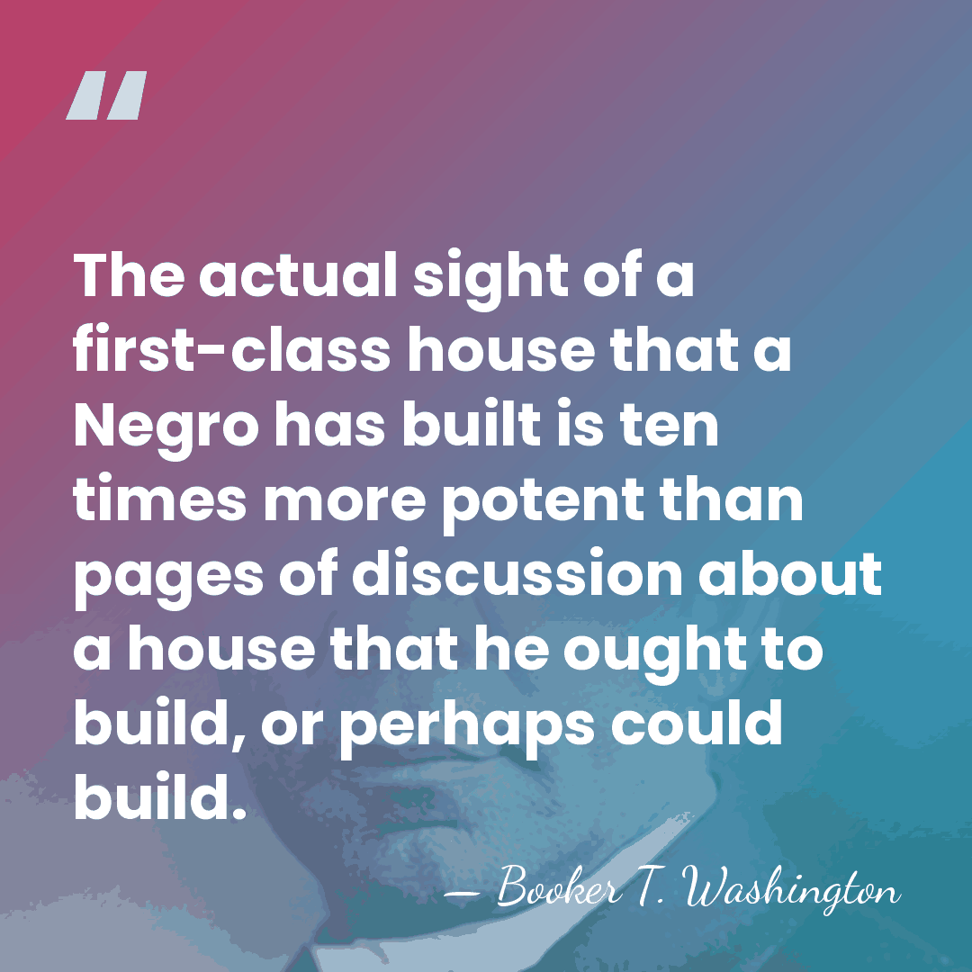 The actual sight of a first-class house that a Negro has built&hellip; - Booker T. Washington