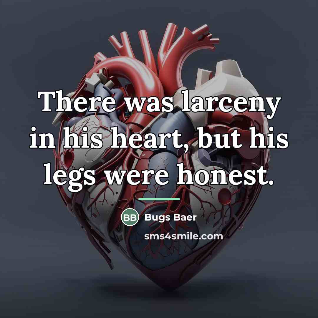 “There was larceny in his heart, but his legs were…” quote by Bugs Baer