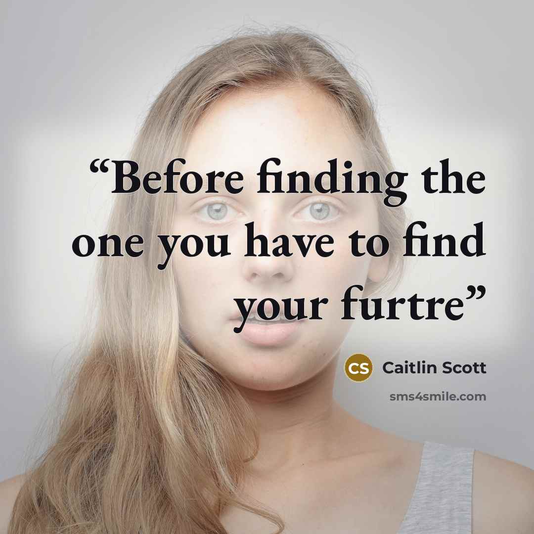 “Before finding the one you have to find your furtre” quote by Caitlin Scott