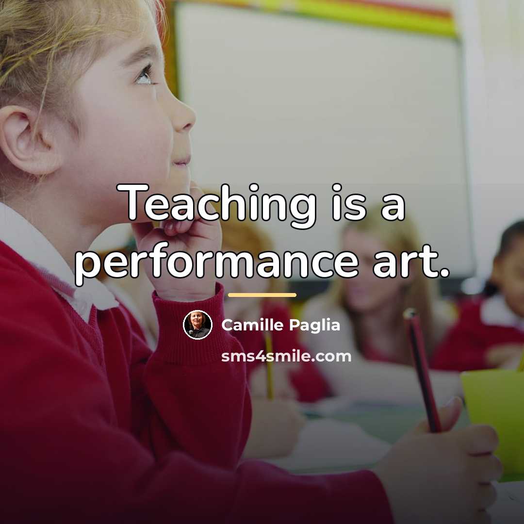 “Teaching is a performance art.…” quote by Camille Paglia