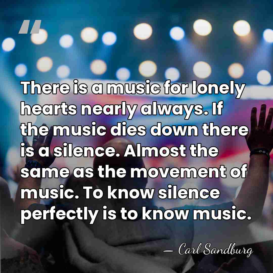 There is a music for lonely hearts nearly always. If the music&hellip; - Carl Sandburg