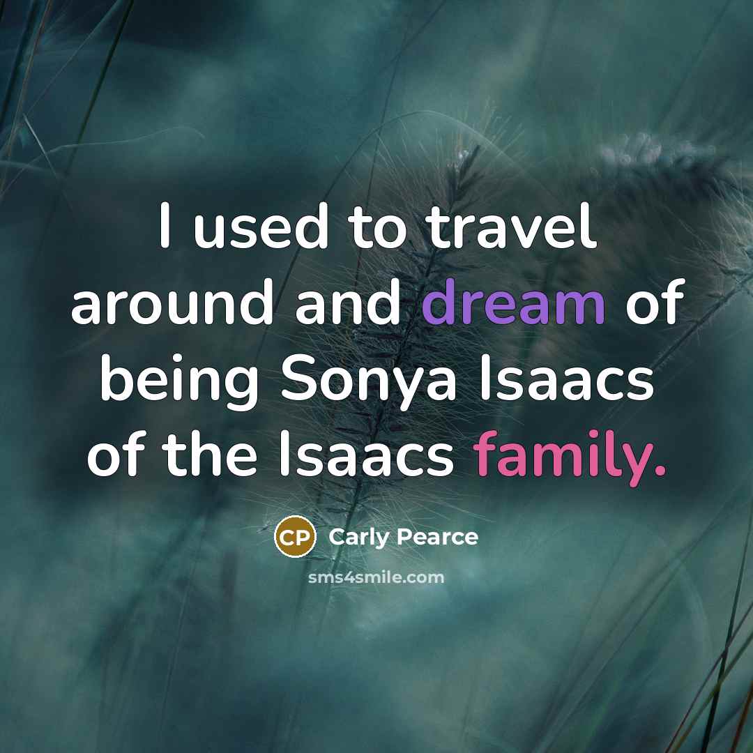 “I used to travel around and dream of being Sonya…” quote by Carly Pearce