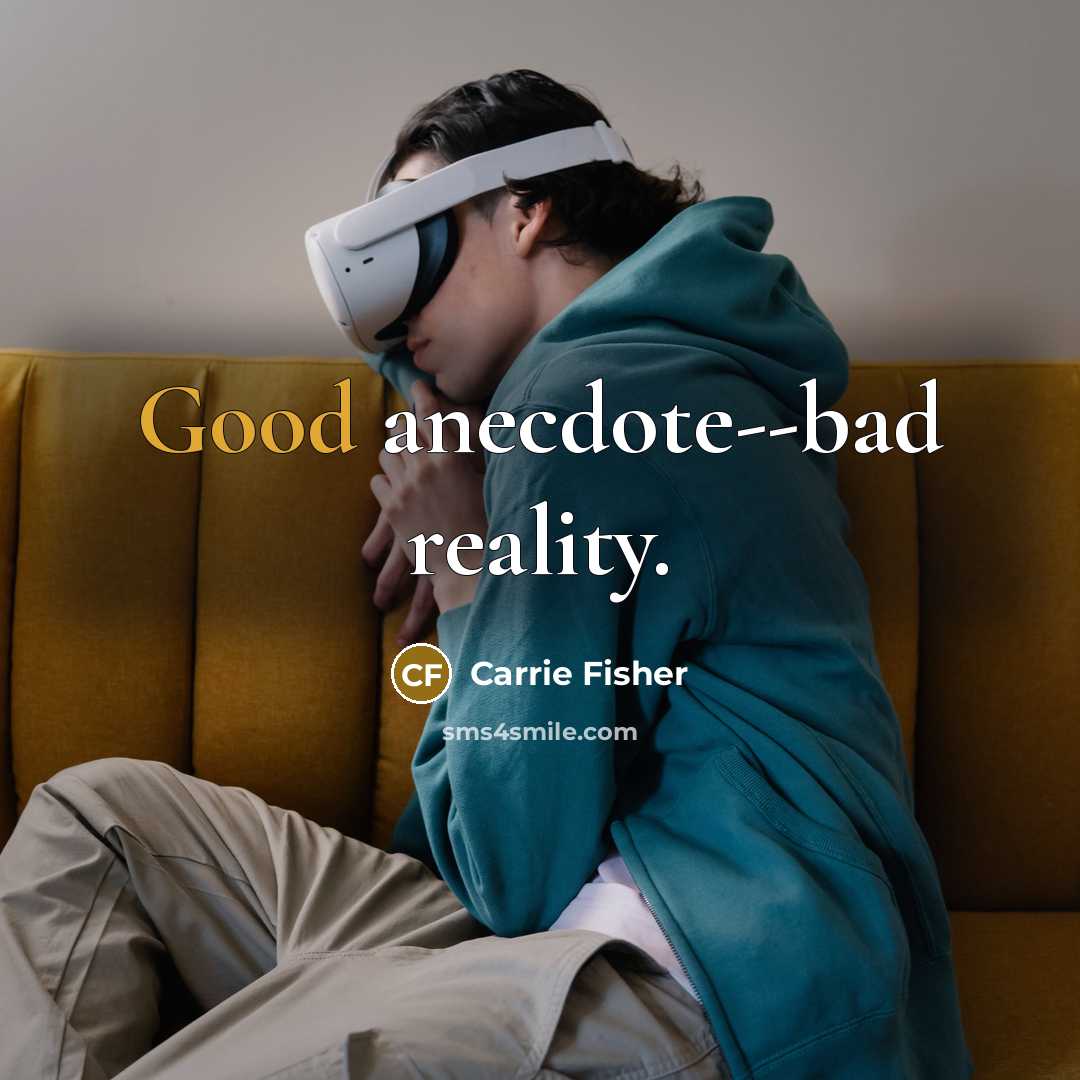 “Good anecdote--bad reality.…” quote by Carrie Fisher