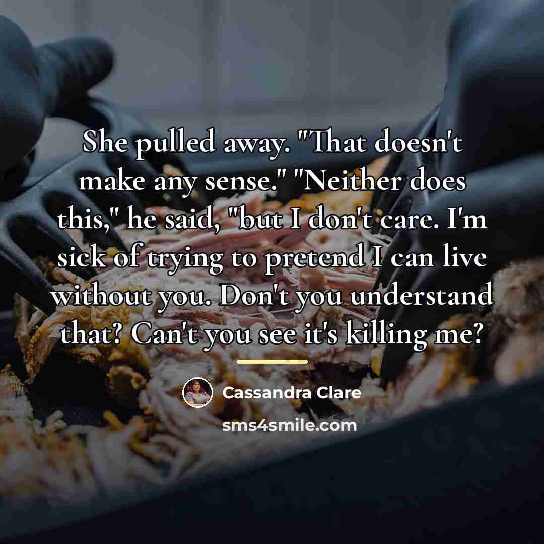 “She pulled away. "That doesn't make any sense." "Neither does…” quote by Cassandra Clare