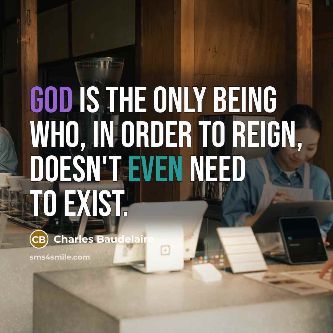 “God is the only being who, in order to reign, doesn't even need to exist.” quote by Charles Baudelaire