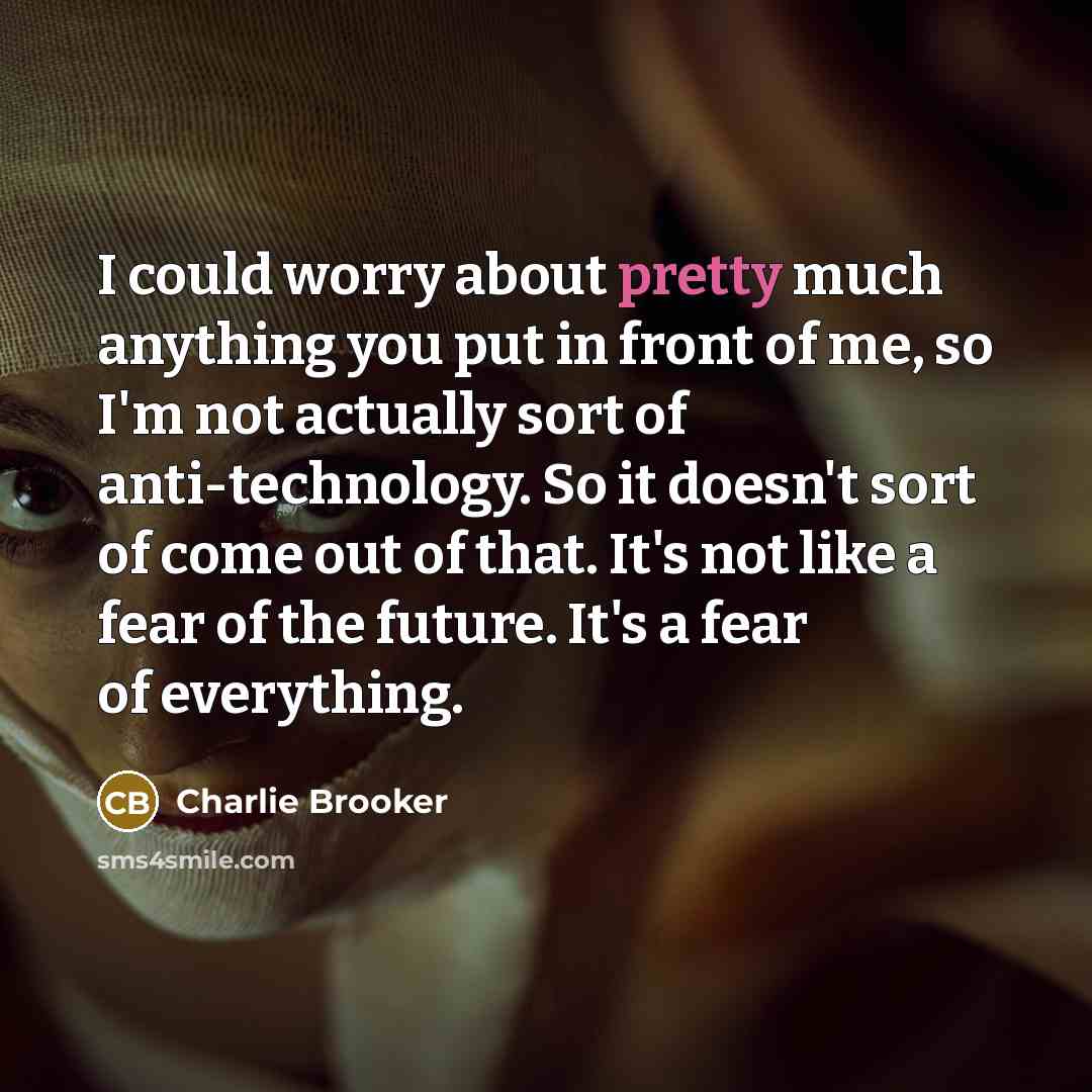 “I could worry about pretty much anything you put in…” quote by Charlie Brooker