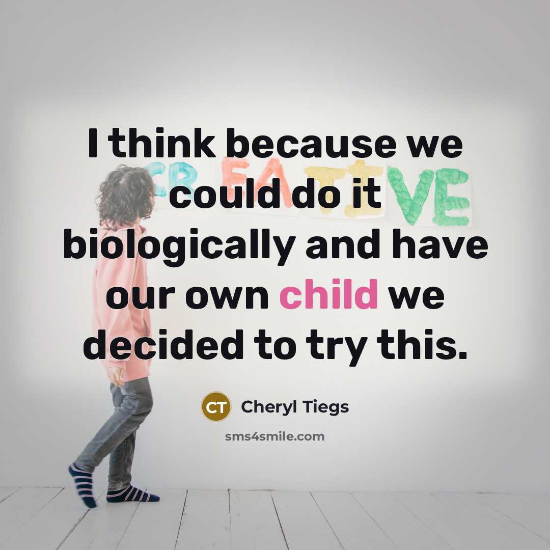 “I think because we could do it biologically and have…” quote by Cheryl Tiegs