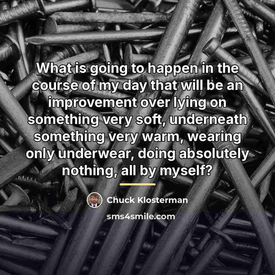 “What is going to happen in the course of my…” quote by Chuck Klosterman