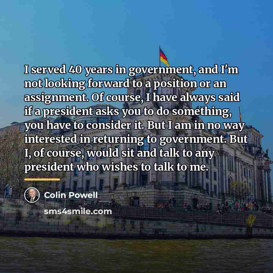 “I served 40 years in government, and I'm not looking…” quote by Colin Powell