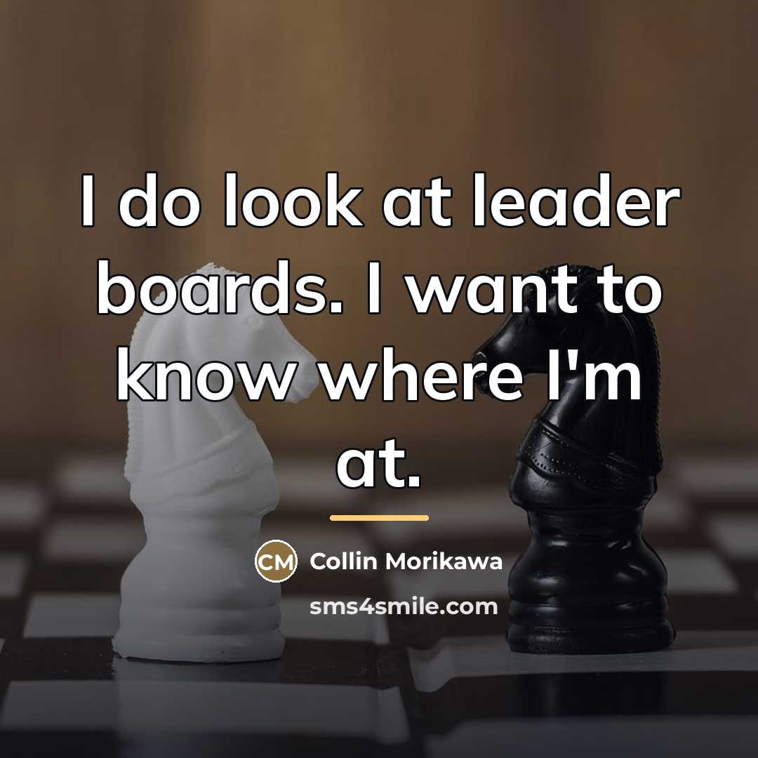 “I do look at leader boards. I want to know…” quote by Collin Morikawa