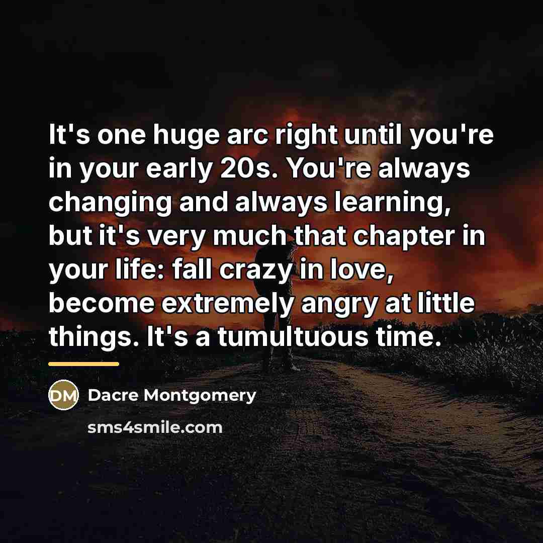 “It's one huge arc right until you're in your early…” quote by Dacre Montgomery