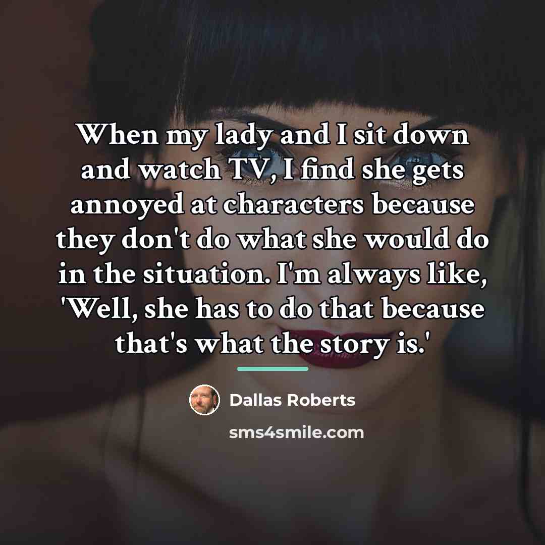 “When my lady and I sit down and watch TV,…” quote by Dallas Roberts