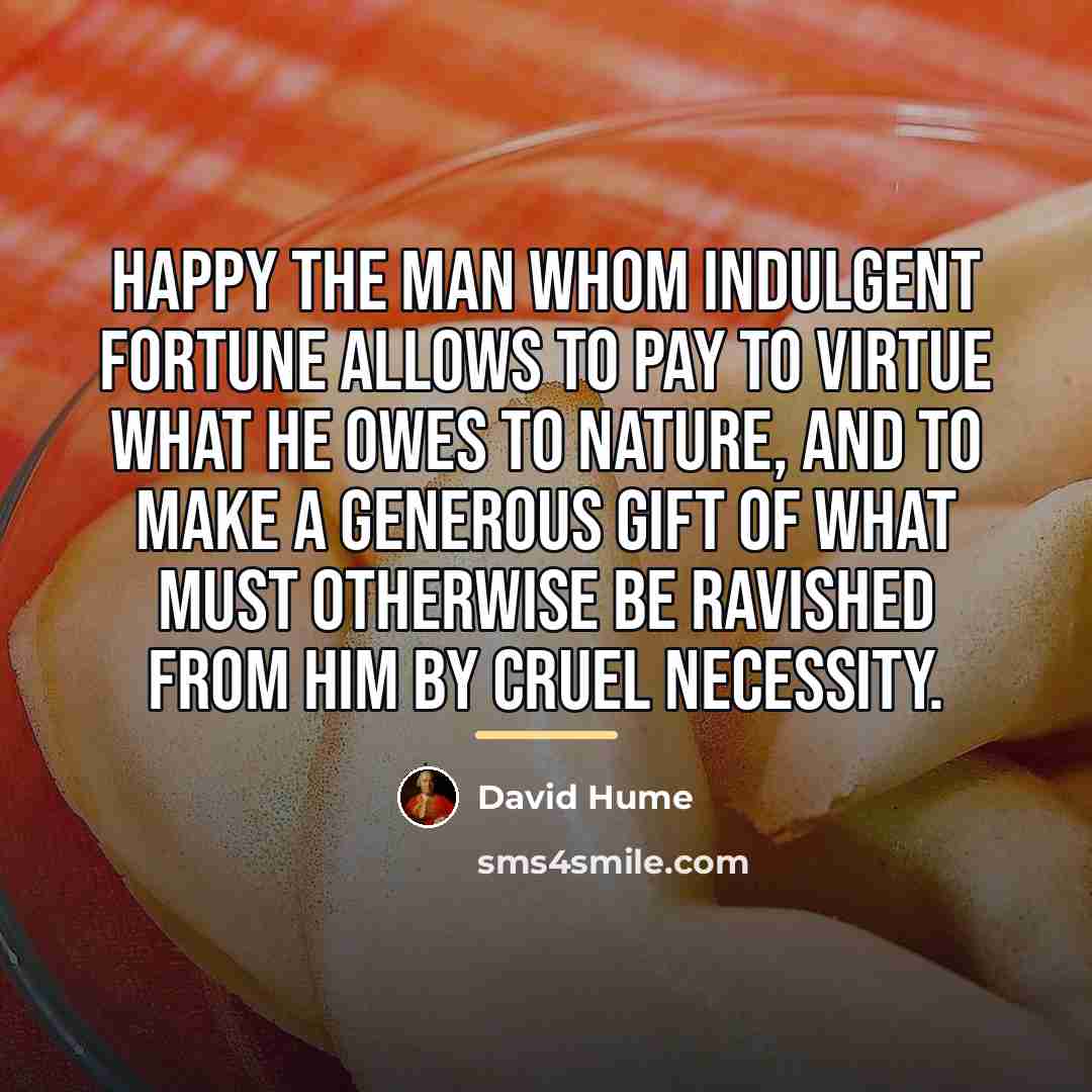 “Happy the man whom indulgent fortune allows to pay to…” quote by David Hume