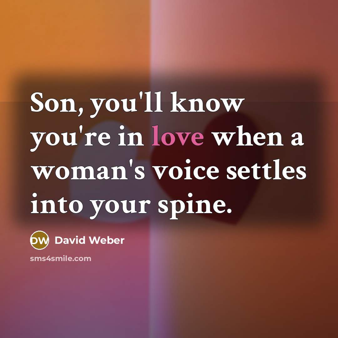 “Son, you'll know you're in love when a woman's voice…” quote by David Weber