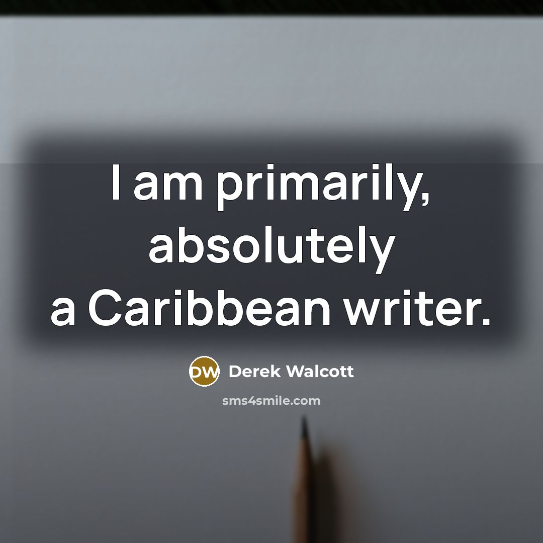 “I am primarily, absolutely a Caribbean writer.…” quote by Derek Walcott