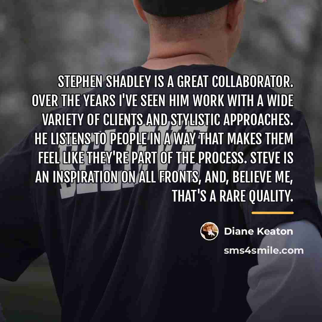 “Stephen Shadley is a great collaborator. Over the years I've…” quote by Diane Keaton
