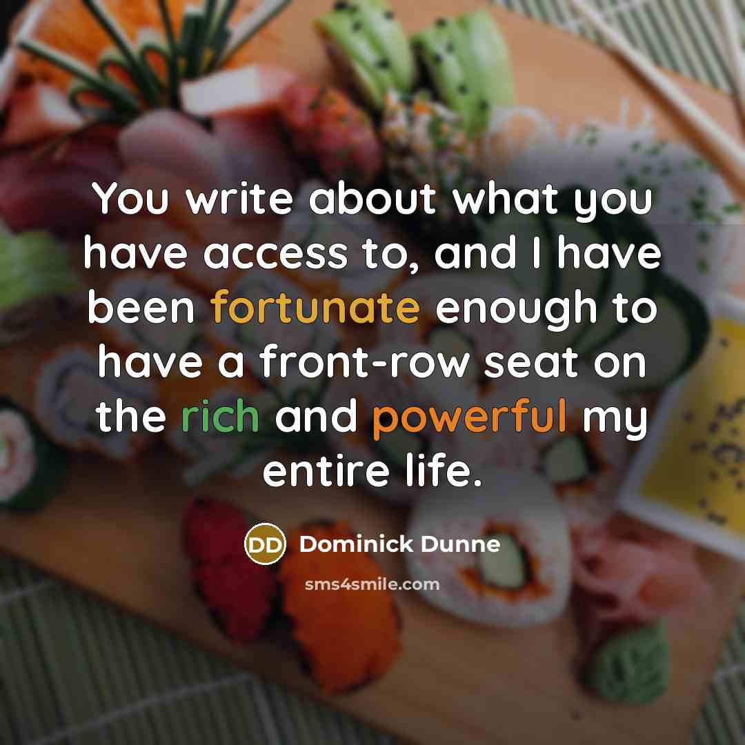 “You write about what you have access to, and I…” quote by Dominick Dunne