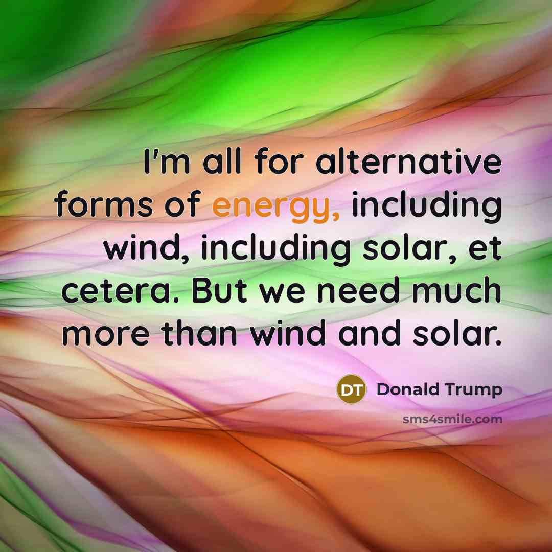 “I'm all for alternative forms of energy, including wind, including…” quote by Donald Trump