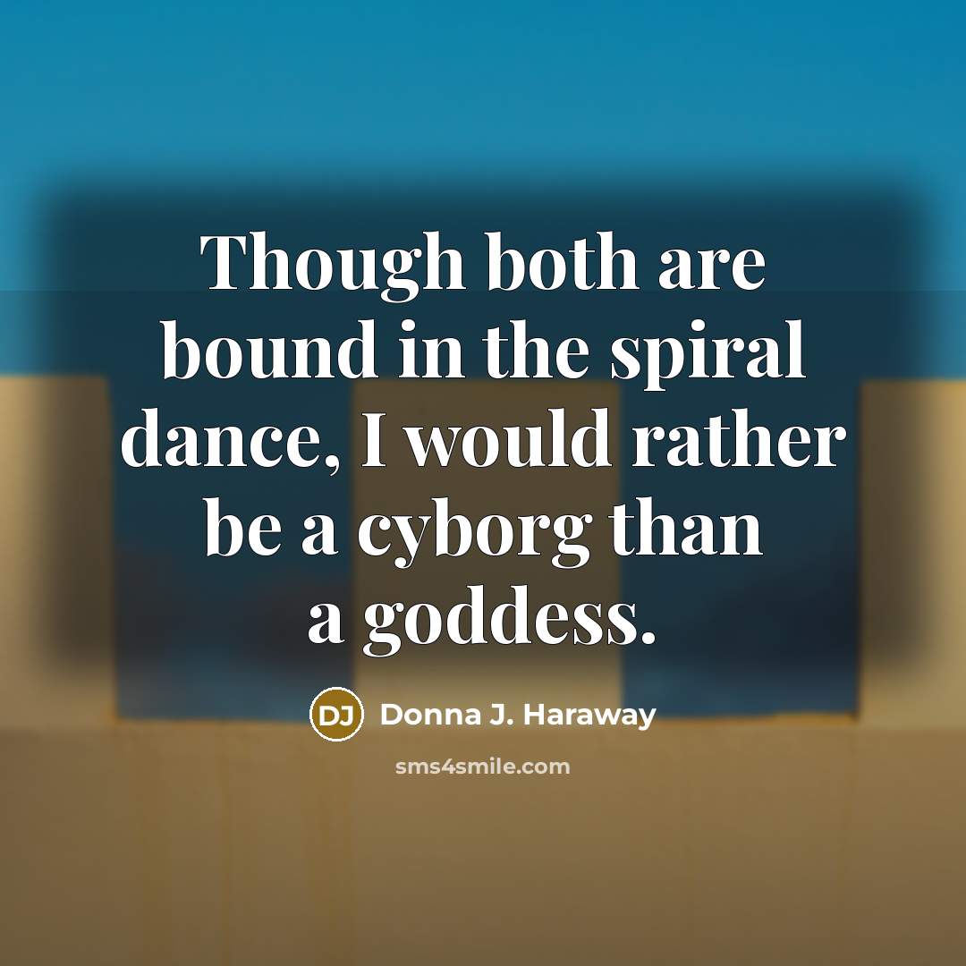 “Though both are bound in the spiral dance, I would…” quote by Donna J. Haraway