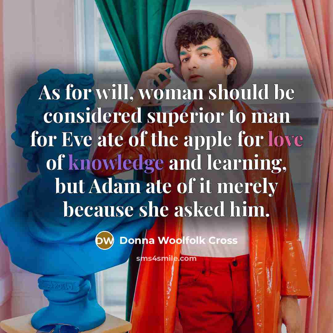 “As for will, woman should be considered superior to man…” quote by Donna Woolfolk Cross