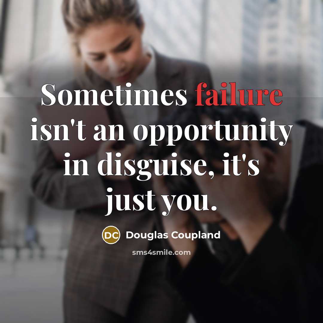 “Sometimes failure isn't an opportunity in disguise, it's just you.…” quote by Douglas Coupland