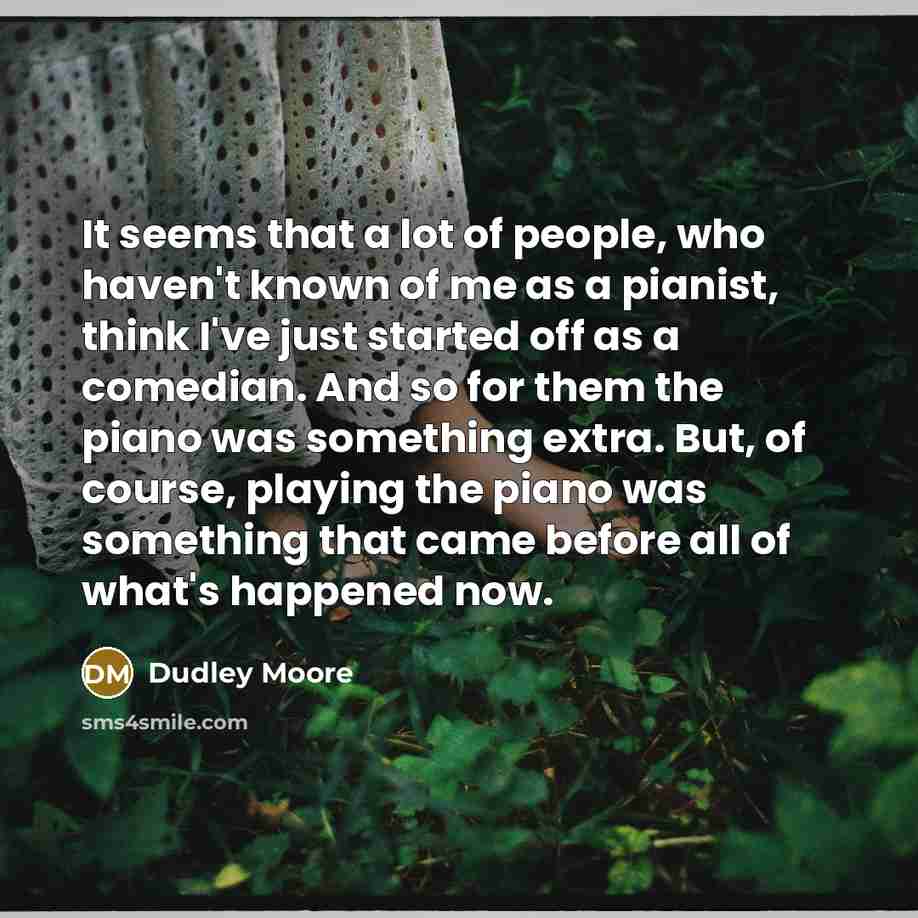 “It seems that a lot of people, who haven't known…” quote by Dudley Moore