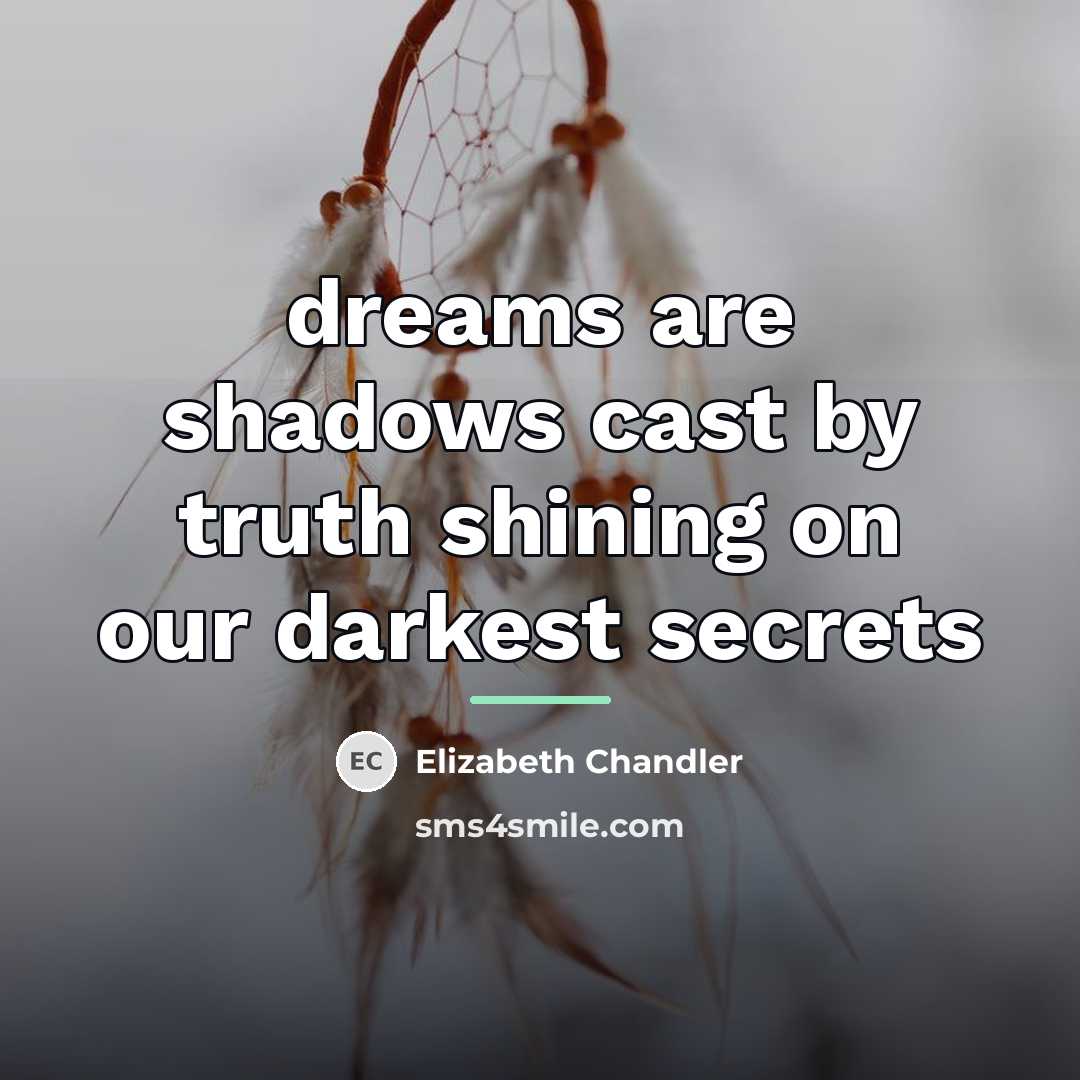 “dreams are shadows cast by truth shining on our darkest…” quote by Elizabeth Chandler