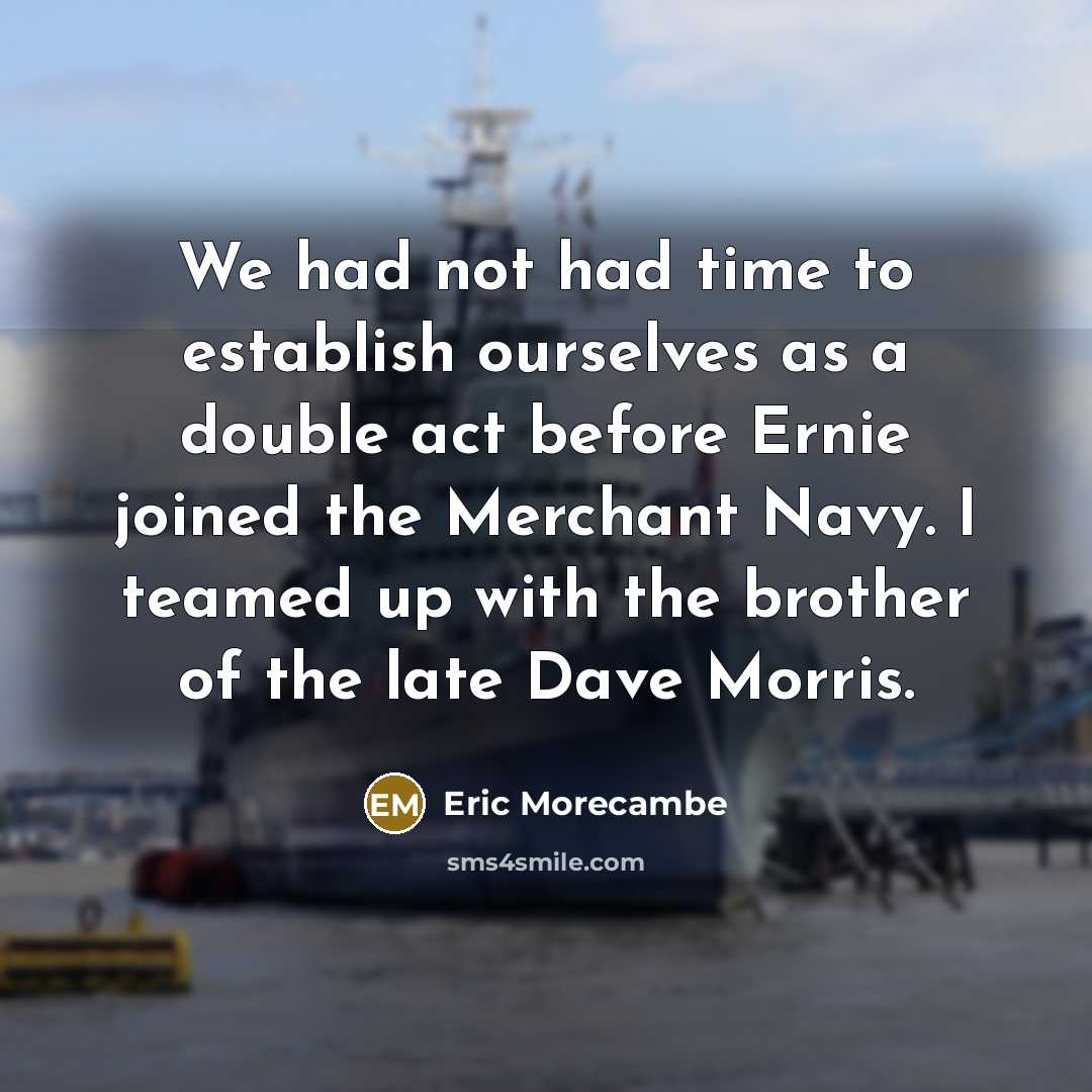 “We had not had time to establish ourselves as a…” quote by Eric Morecambe
