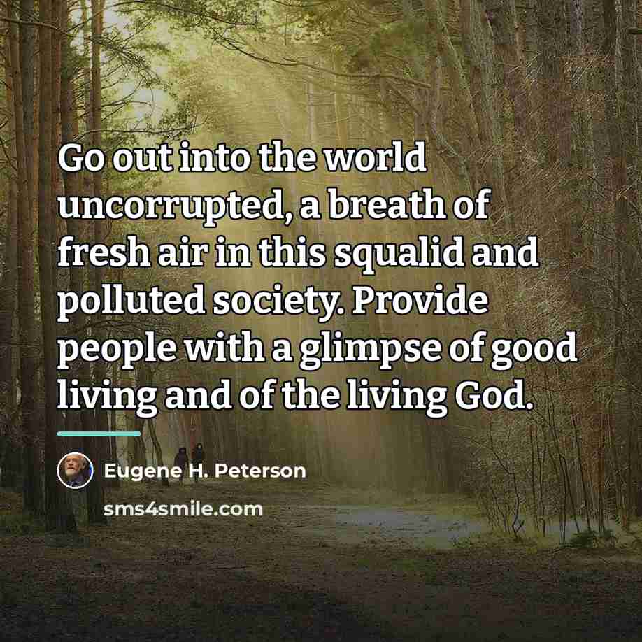 “Go out into the world uncorrupted, a breath of fresh…” quote by Eugene H. Peterson