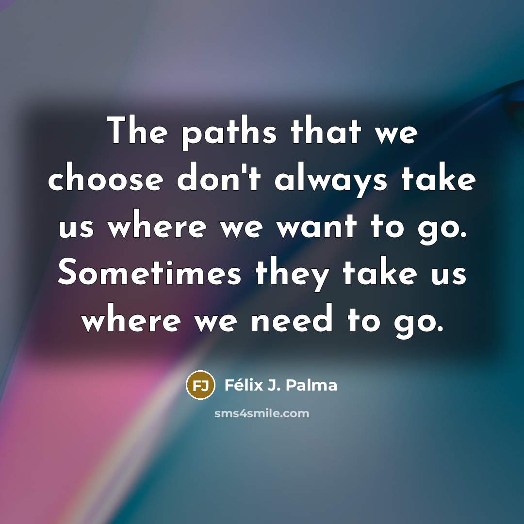 “The paths that we choose don't always take us where…” quote by Félix J. Palma