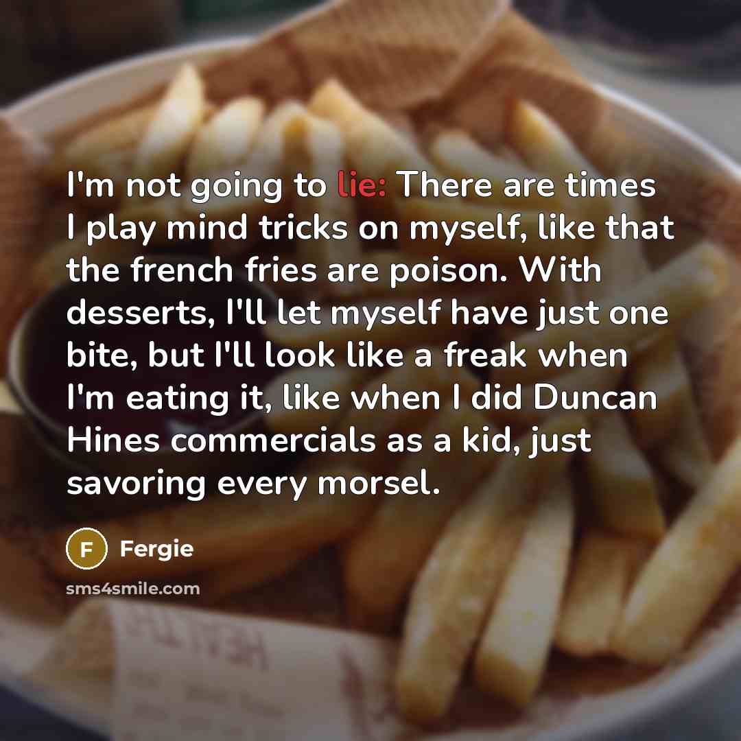 “I'm not going to lie: There are times I play…” quote by Fergie