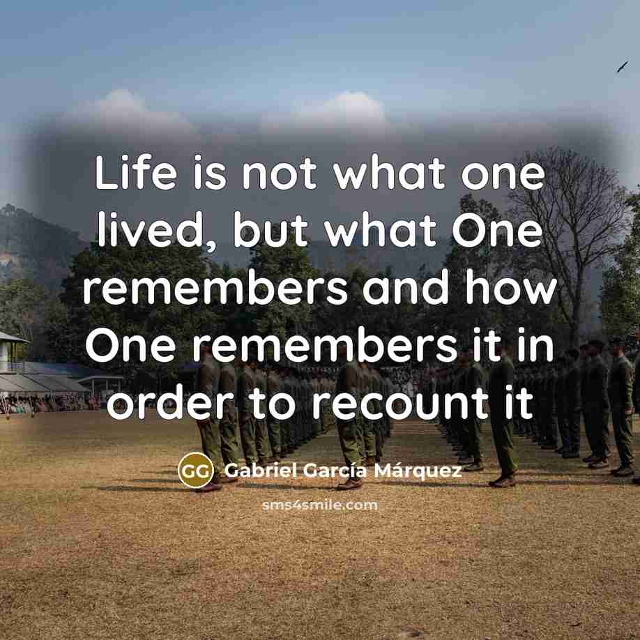 “Life is not what one lived, but what One remembers…” quote by Gabriel Garcia Marquez