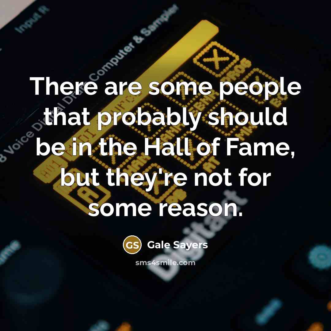 “There are some people that probably should be in the…” quote by Gale Sayers
