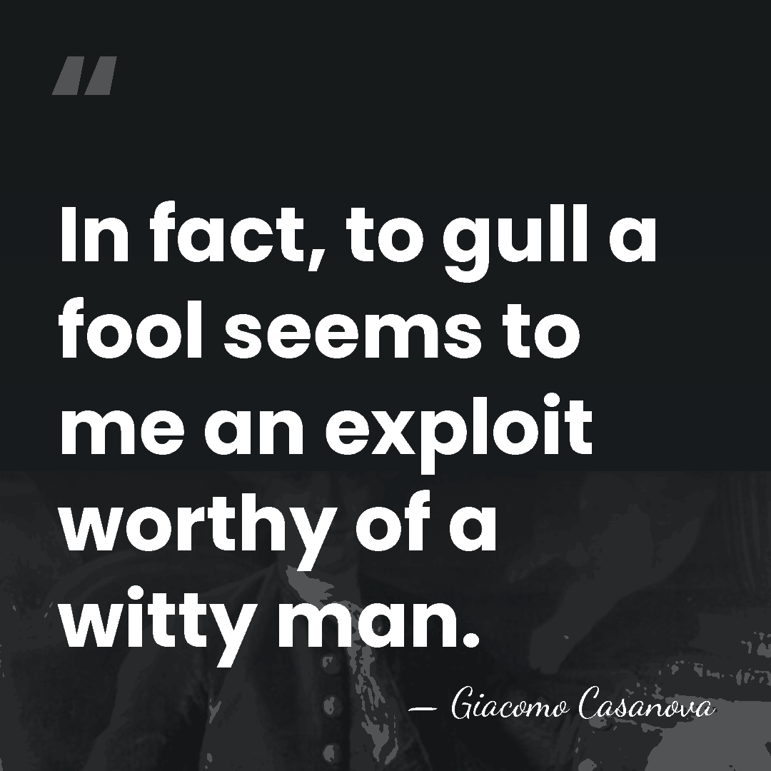 In fact, to gull a fool seems to me an exploit worthy&hellip; - Giacomo Casanova