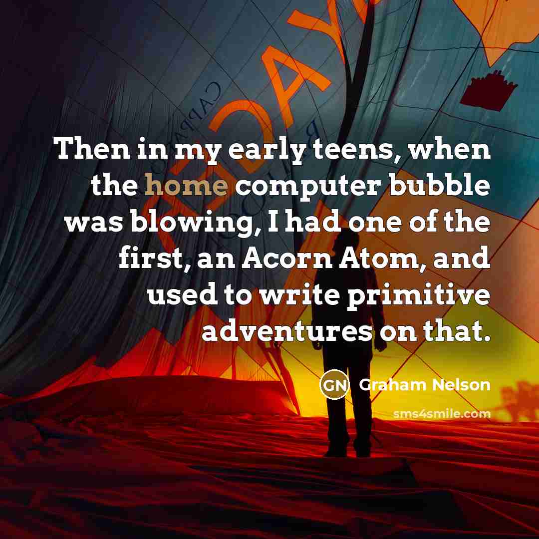 “Then in my early teens, when the home computer bubble…” quote by Graham Nelson