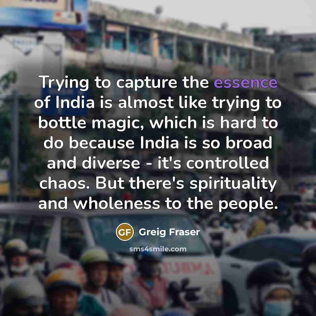 “Trying to capture the essence of India is almost like…” quote by Greig Fraser